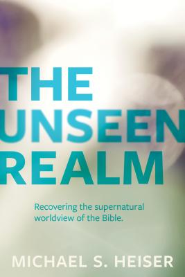 The Unseen Realm: Recovering the Supernatural Worldview of the Bible - Michael S. Heiser