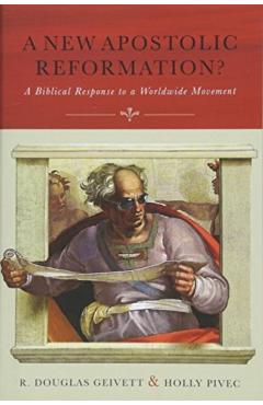 A New Apostolic Reformation?: A Biblical Response to a Worldwide Movement - R. Douglas Geivett