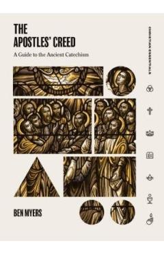 The Apostles' Creed: A Guide to the Ancient Catechism - Ben Myers