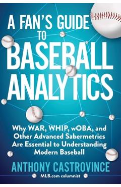 Coperta cărții 'A Fan's Guide to Baseball Analytics: Why War, Whip, Woba, and Other Advanced Sabermetrics Are Essential to'