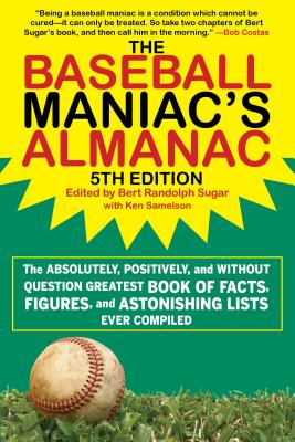 The Baseball Maniac's Almanac: The Absolutely, Positively, and Without Question Greatest Book of Facts, Figures, and Astonishing Lists Ever Compiled - Bert Randolph Sugar