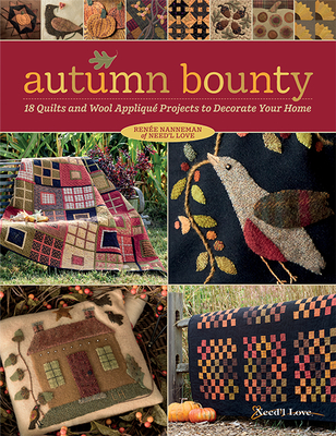 Autumn Bounty: 18 Quilts and Wool Appliqu� Projects to Decorate Your Home - Ren Nanneman