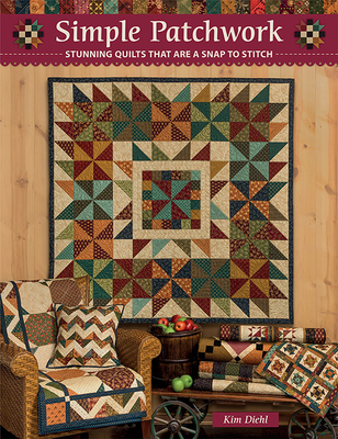 Simple Patchwork: Stunning Quilts That Are a Snap to Stitch - Kim Diehl