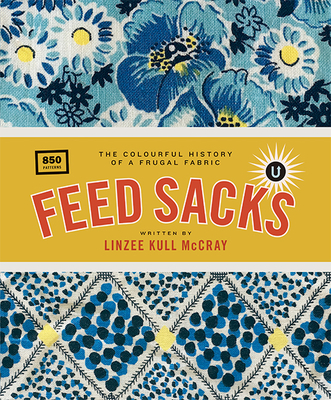 Feed Sacks: The Colourful History of a Frugal Fabric - Linzee Kull Mccray
