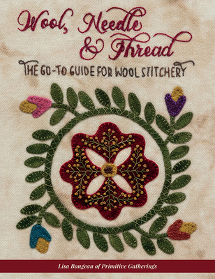 Wool, Needle & Thread: The Go-To Guide for Wool Stitchery - Lisa Bongean