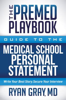The Premed Playbook: Guide to the Medical School Personal Statement: Write Your Best Story. Secure Your Interview. - Ryan Gray
