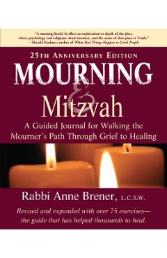 Mourning and Mitzvah: A Guided Journal for Walking the Mourner's Path Through Grief to Healing (25th Anniversary Edition) - Anne Brener