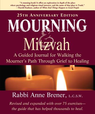 Mourning and Mitzvah: A Guided Journal for Walking the Mourner's Path Through Grief to Healing (25th Anniversary Edition) - Anne Brener