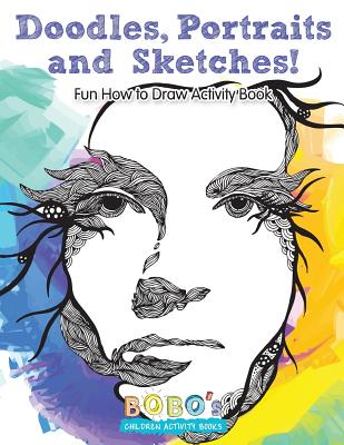 Doodles, Portraits and Sketches! Fun How to Draw Activity Book - Bobo's Children Activity Books