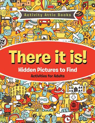 There It Is! Hidden Pictures to Find Activities for Adults - Activity Attic Books