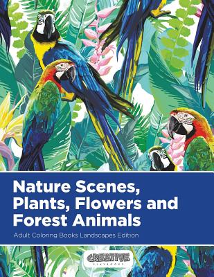 Nature Scenes, Plants, Flowers and Forest Animals Adult Coloring Books Landscapes Edition - Creative Playbooks