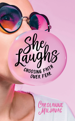 She Laughs: Choosing Faith Over Fear - Carolanne Miljavac
