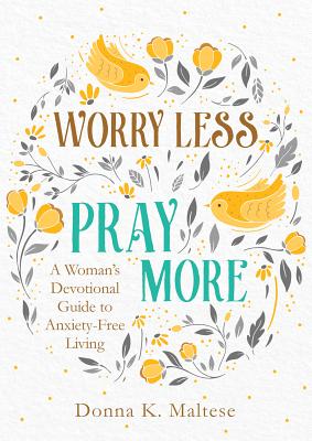 Worry Less, Pray More - Donna K. Maltese
