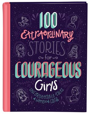 100 Extraordinary Stories for Courageous Girls: Unforgettable Tales of Women of Faith - Jean Fischer