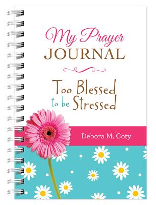 My Prayer Journal: Too Blessed to Be Stressed - Debora M. Coty