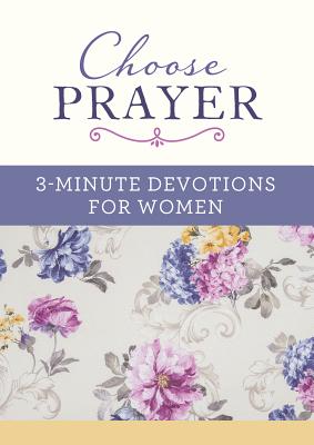 Choose Prayer: 3-Minute Devotions for Women - Compiled By Barbour Staff
