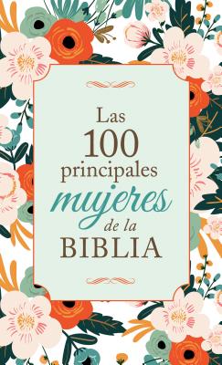 Las 100 Principales Mujeres de la Biblia: The Top 100 Women of the Bible - Compiled By Barbour Staff