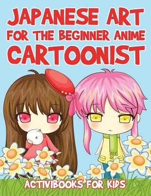 Japanese Art for the Beginner Anime Cartoonist - Activibooks For Kids