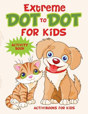 Extreme Dot to Dot for Kids Activity Book - Activibooks For Kids
