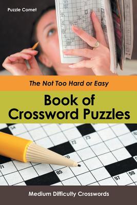 The Not Too Hard or Easy Book of Crossword Puzzles: Medium Difficulty Crosswords - Puzzle Comet