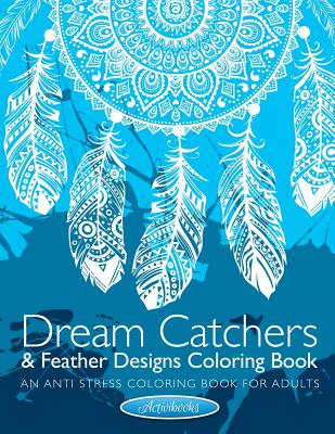 Dream Catchers & Feather Designs Coloring Book: An Anti Stress Coloring Book For Adults - Activibooks