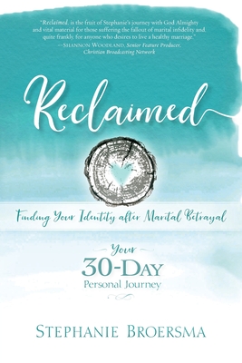 Reclaimed: Finding Your Identity After Marital Betrayal - Stephanie Broersma