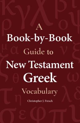 A Book-By-Book Guide to NT Grk Vocab - Christopher Fresch