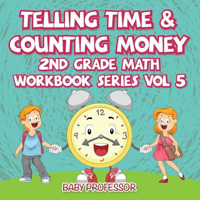 Telling Time & Counting Money 2nd Grade Math Workbook Series Vol 5 - Baby Professor