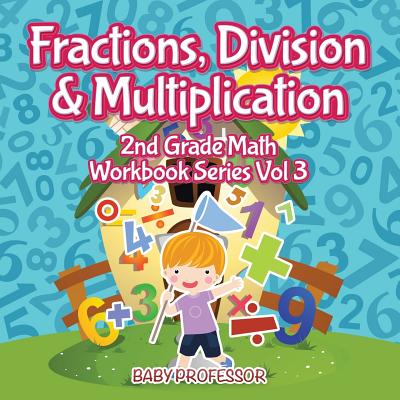 Fractions, Division & Multiplication 2nd Grade Math Workbook Series Vol 3 - Baby Professor