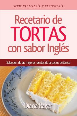 Recetario de Tortas y Pasteles con sabor ingl�s: Una selecci�n de las mejores recetas de la cocina brit�nica - Diana Baker