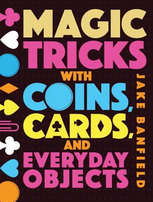 Magic Tricks with Coins, Cards, and Everyday Objects - Jake Banfield