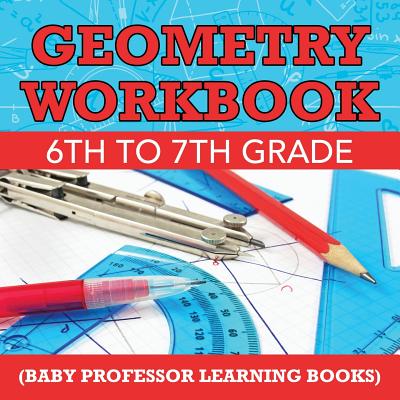 Geometry Workbook 6th to 7th Grade (Baby Professor Learning Books) - Baby Professor