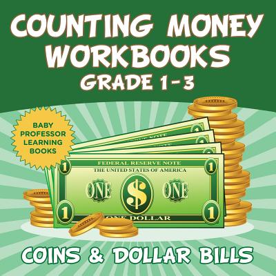 Counting Money Workbooks Grade 1 - 3: Coins & Dollar Bills (Baby Professor Learning Books) - Baby Professor