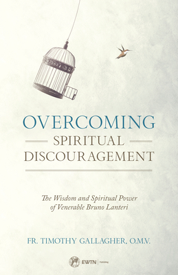 Overcoming Spiritual Discouragement: The Spiritual Teachings of Venerable Bruno Lanteri - Fr Timothy Gallagher