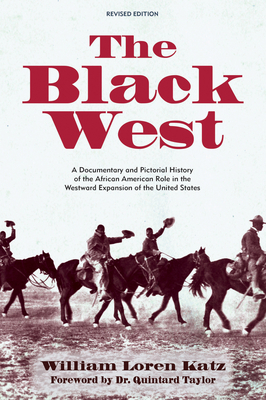 The Black West: A Documentary and Pictorial History of the African American Role in the Westward Expansion of the United States - William Loren Katz