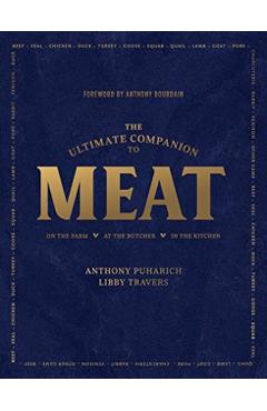 The Ultimate Companion to Meat: On the Farm, at the Butcher, in the Kitchen - Anthony Puharich
