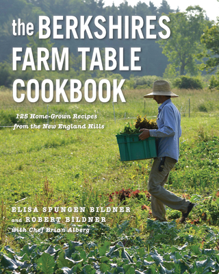 The Berkshires Farm Table Cookbook: 125 Homegrown Recipes from the Hills of New England - Elisa Spungen Bildner