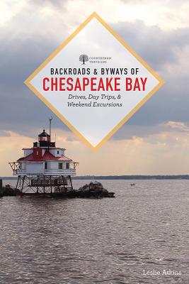 Backroads & Byways of Chesapeake Bay: Drives, Day Trips, and Weekend Excursions - Leslie Atkins