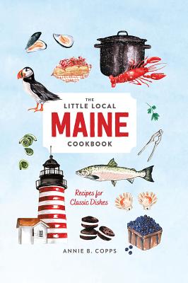 Little Local Maine Cookbook - Annie B. Copps