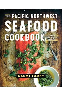 Coperta cărții 'The Pacific Northwest Seafood Cookbook: Salmon, Crab, Oysters, and More - Naomi Tomky'