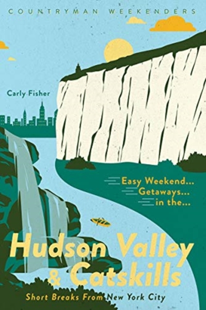 Easy Weekend Getaways in the Hudson Valley & Catskills: Short Breaks from New York City - Carly Fisher