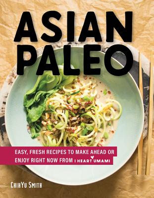Asian Paleo: Easy, Fresh Recipes to Make Ahead or Enjoy Right Now from I Heart Umami - Chihyu Smith