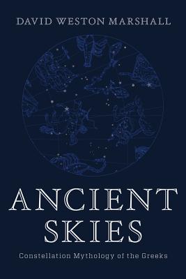 Ancient Skies: Constellation Mythology of the Greeks - David Weston Marshall