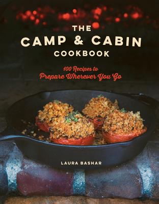 The Camp & Cabin Cookbook: 100 Recipes to Prepare Wherever You Go - Laura Bashar