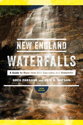 New England Waterfalls: A Guide to More Than 500 Cascades and Waterfalls - Greg Parsons