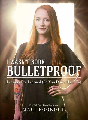 I Wasn't Born Bulletproof: Lessons I've Learned (So You Don't Have To) - Maci Bookout