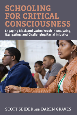 Schooling for Critical Consciousness: Engaging Black and Latinx Youth in Analyzing, Navigating, and Challenging Racial Injustice - Scott Seider