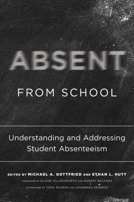 Absent from School: Understanding and Addressing Student Absenteeism - Michael A. Gottfried