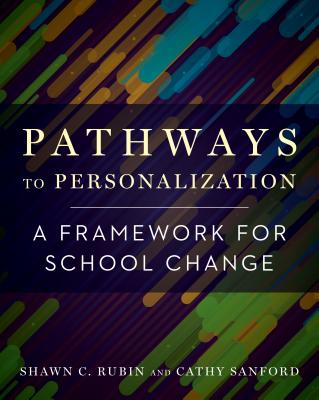 Pathways to Personalization: A Framework for School Change - Shawn C. Rubin