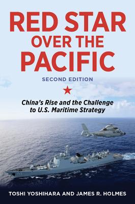 Red Star Over the Pacific: China's Rise and the Challenge to U.S. Maritime Strategy - Toshi Yoshihara